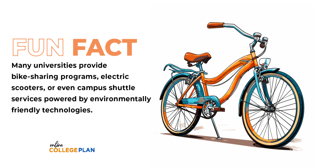 Fun Fact: Many universities provide bike-sharing programs, electric scooters, or even campus shuttle services powered by environmentally friendly technologies. You can use them during college tours.