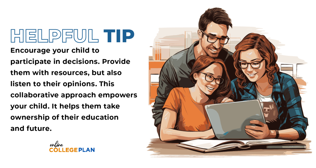 Helpful Tip: Encourage your child to participate in decisions and do college tours. Provide them with resources, but also listen to their opinions. This collaborative approach empowers your child. It helps them take ownership of their education and future.